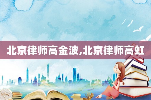 北京律師高金波,北京律師高虹