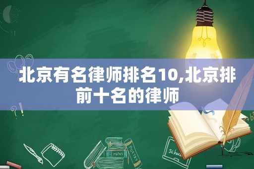 北京有名律師排名10,北京排前十名的律師