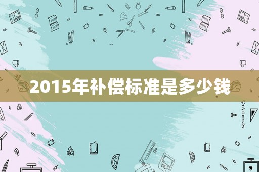 2015年補償標準是多少錢