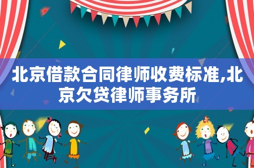 北京借款合同律師收費標準,北京欠貸律師事務所