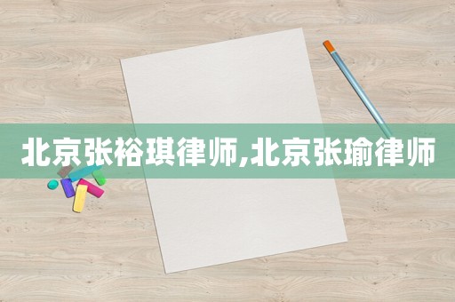 北京張裕琪律師,北京張瑜律師