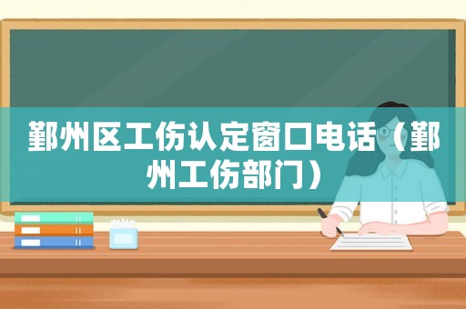 鄞州區工傷認定窗口電話（鄞州工傷部門）