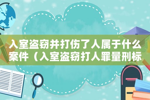 入室盜竊并打傷了人屬于什么案件（入室盜竊打人罪量刑標準）