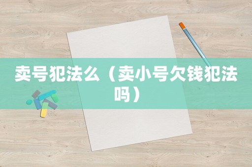 賣號犯法么（賣小號欠錢犯法嗎）