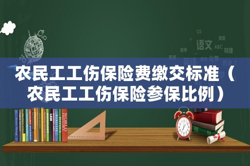 農(nóng)民工工傷保險(xiǎn)費(fèi)繳交標(biāo)準(zhǔn)（農(nóng)民工工傷保險(xiǎn)參保比例）
