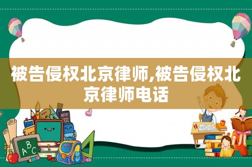 被告侵權(quán)北京律師,被告侵權(quán)北京律師電話