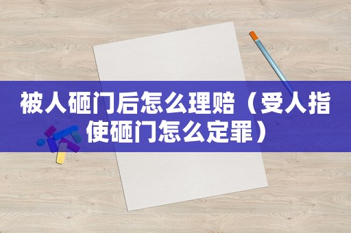 被人砸門后怎么理賠（受人指使砸門怎么定罪）