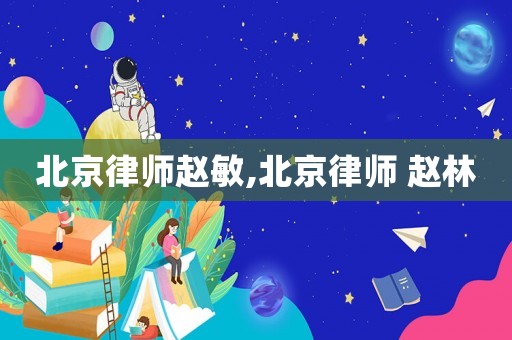 北京律師趙敏,北京律師 趙林
