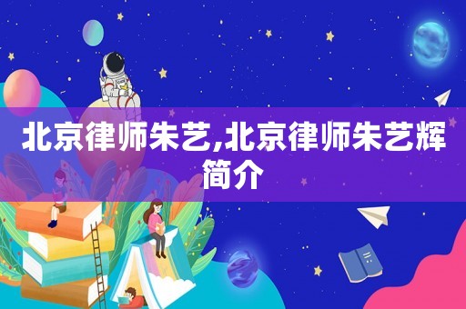 北京律師朱藝,北京律師朱藝輝簡介