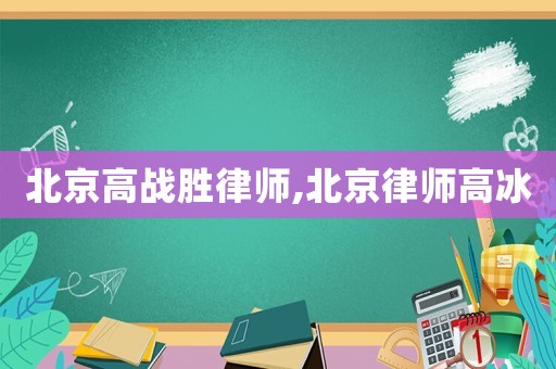 北京高戰勝律師,北京律師高冰