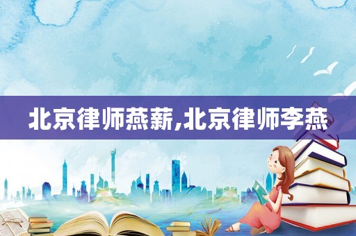 北京律師燕薪,北京律師李燕