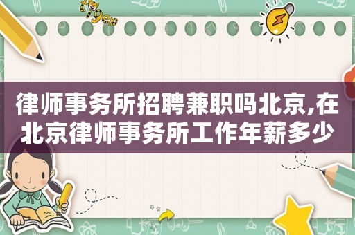 律師事務所招聘兼職嗎北京,在北京律師事務所工作年薪多少