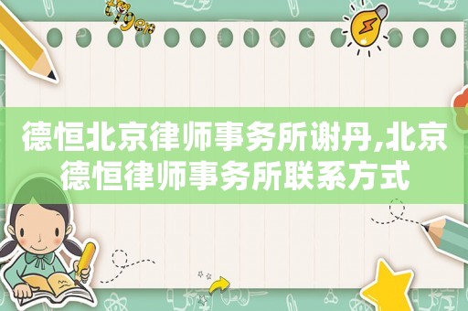 德恒北京律師事務所謝丹,北京德恒律師事務所聯系方式
