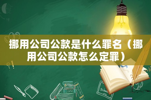 挪用公司公款是什么罪名（挪用公司公款怎么定罪）