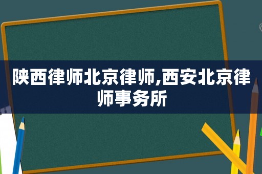 陜西律師北京律師,西安北京律師事務(wù)所
