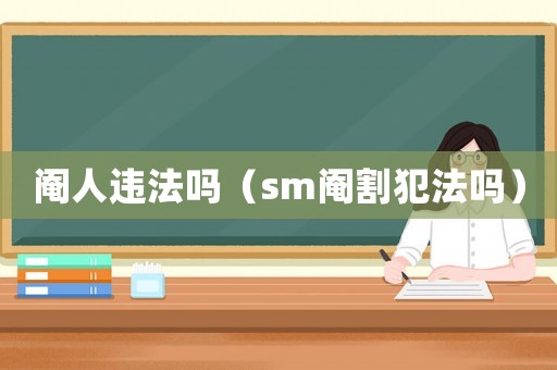 閹人違法嗎（sm閹割犯法嗎）