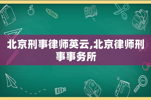 北京刑事律師英云,北京律師刑事事務所