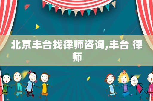 北京豐臺找律師咨詢,豐臺 律師