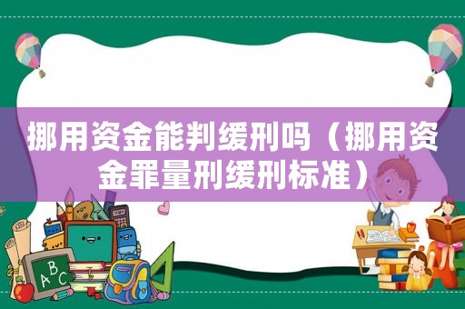 挪用資金能判緩刑嗎（挪用資金罪量刑緩刑標準）