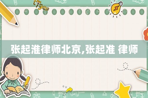 張起淮律師北京,張起準(zhǔn) 律師