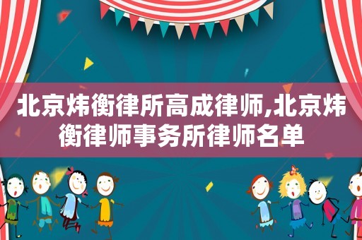 北京煒衡律所高成律師,北京煒衡律師事務所律師名單