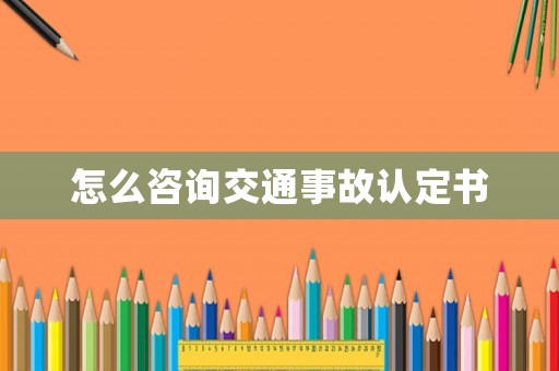 怎么咨詢交通事故認定書