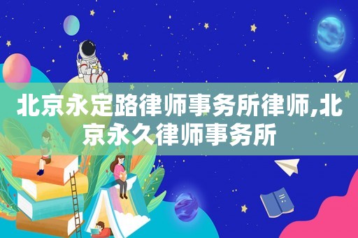 北京永定路律師事務所律師,北京永久律師事務所
