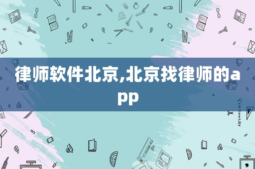 律師軟件北京,北京找律師的app