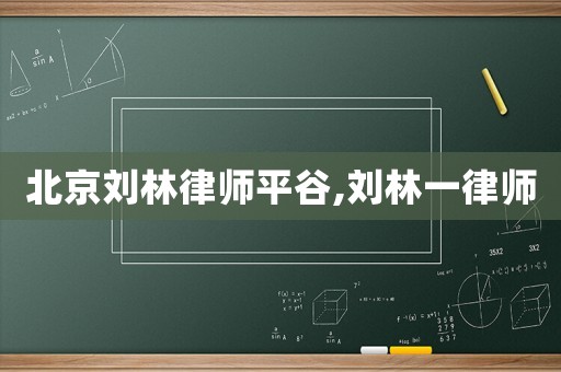 北京劉林律師平谷,劉林一律師