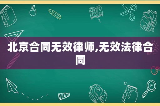 北京合同無效律師,無效法律合同