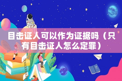 目擊證人可以作為證據嗎（只有目擊證人怎么定罪）