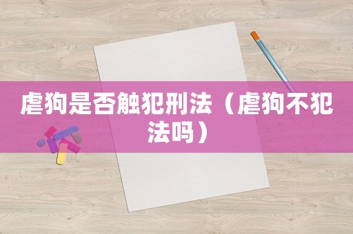 虐狗是否觸犯刑法（虐狗不犯法嗎）