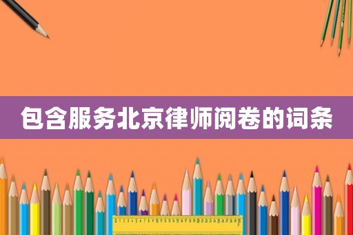 包含服務北京律師閱卷的詞條