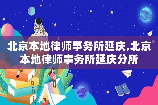 北京本地律師事務所延慶,北京本地律師事務所延慶分所