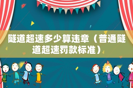 隧道超速多少算違章（普通隧道超速罰款標(biāo)準(zhǔn)）