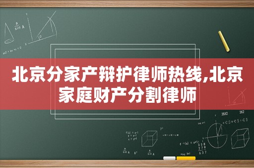 北京分家產辯護律師熱線,北京家庭財產分割律師