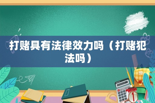打賭具有法律效力嗎（打賭犯法嗎）