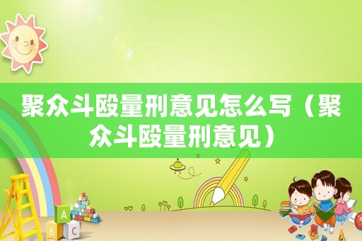聚眾斗毆量刑意見怎么寫（聚眾斗毆量刑意見）