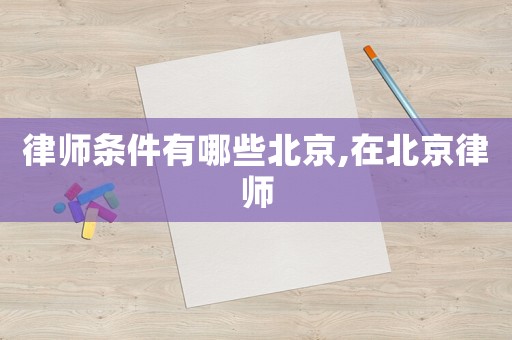 律師條件有哪些北京,在北京律師