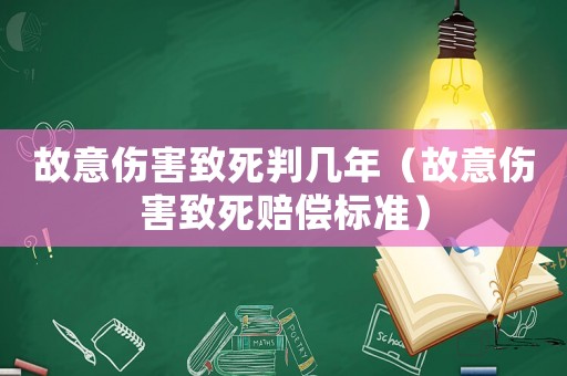 故意傷害致死判幾年（故意傷害致死賠償標準）