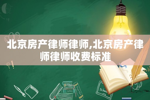 北京房產律師律師,北京房產律師律師收費標準