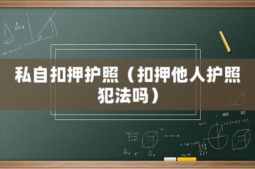 私自扣押護照（扣押他人護照犯法嗎）