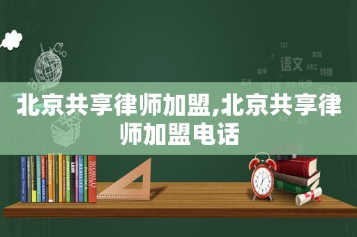 北京共享律師加盟,北京共享律師加盟電話