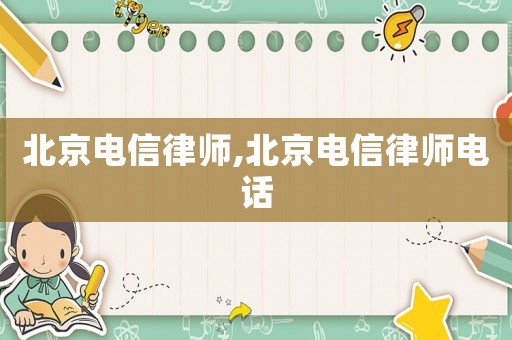 北京電信律師,北京電信律師電話