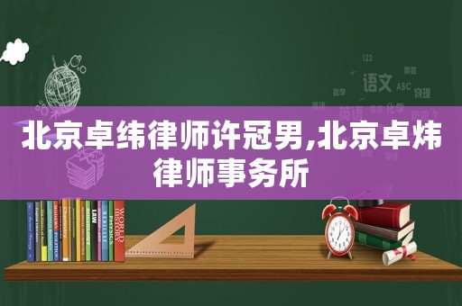 北京卓緯律師許冠男,北京卓煒律師事務所