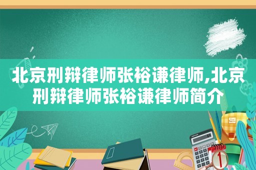 北京刑辯律師張裕謙律師,北京刑辯律師張裕謙律師簡介