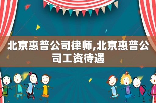 北京惠普公司律師,北京惠普公司工資待遇