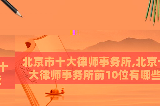 北京市十大律師事務(wù)所,北京十大律師事務(wù)所前10位有哪些