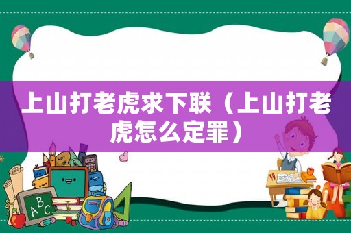 上山打老虎求下聯(lián)（上山打老虎怎么定罪）