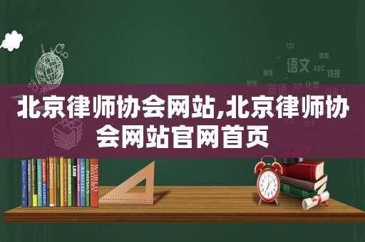 北京律師協會網站,北京律師協會網站官網首頁